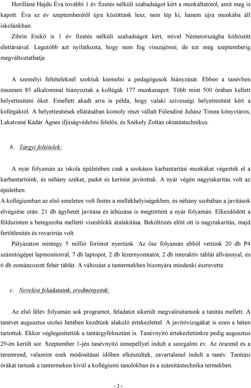 A személyi feltételeknél szoktuk kiemelni a pedagógusok hiányzását. Ebben a tanévben összesen 85 alkalommal hiányoztak a kollégák 177 munkanapot. Több mint 500 órában kellett helyettesíteni őket.