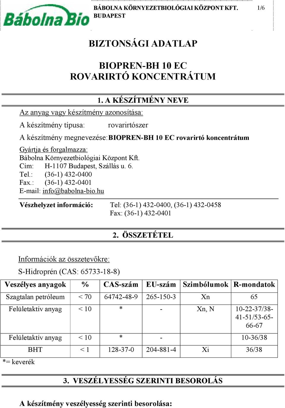 Cím: H-1107 Budapest, Szállás u. 6. Tel.: (36-1) 432-0400 Fax.: (36-1) 432-0401 E-mail: info@babolna-bio.hu Vészhelyzet információ: Tel: (36-1) 432-0400, (36-1) 432-0458 Fax: (36-1) 432-0401 2.