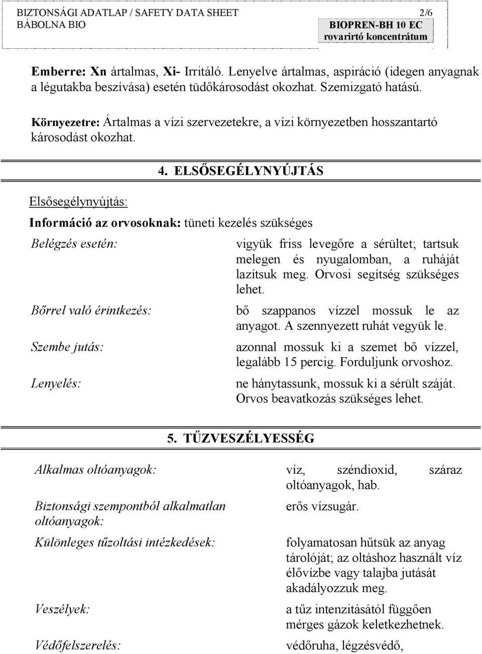 ELSŐSEGÉLYNYÚJTÁS Információ az orvosoknak: tüneti kezelés szükséges Belégzés esetén: Bőrrel való érintkezés: Szembe jutás: Lenyelés: vigyük friss levegőre a sérültet; tartsuk melegen és nyugalomban,