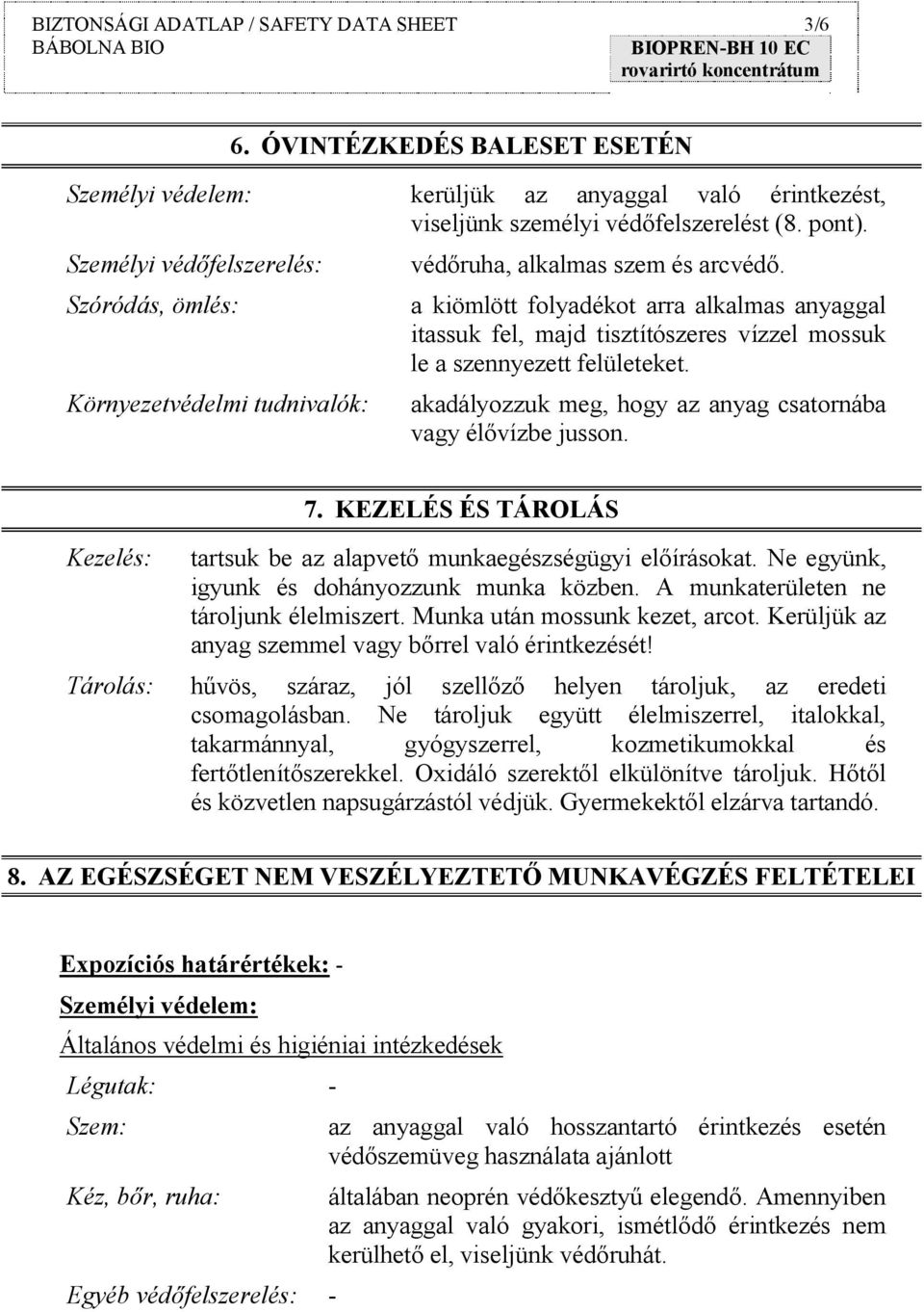 a kiömlött folyadékot arra alkalmas anyaggal itassuk fel, majd tisztítószeres vízzel mossuk le a szennyezett felületeket. akadályozzuk meg, hogy az anyag csatornába vagy élővízbe jusson. Kezelés: 7.