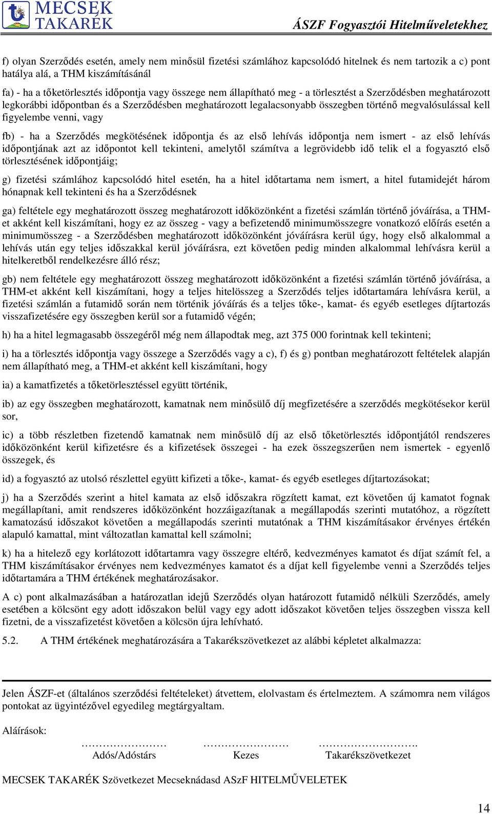 ha a Szerződés megkötésének időpontja és az első lehívás időpontja nem ismert - az első lehívás időpontjának azt az időpontot kell tekinteni, amelytől számítva a legrövidebb idő telik el a fogyasztó