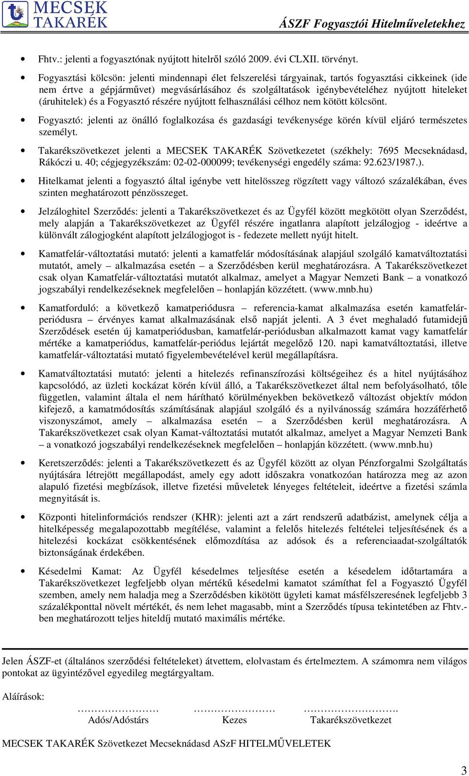 (áruhitelek) és a Fogyasztó részére nyújtott felhasználási célhoz nem kötött kölcsönt. Fogyasztó: jelenti az önálló foglalkozása és gazdasági tevékenysége körén kívül eljáró természetes személyt.