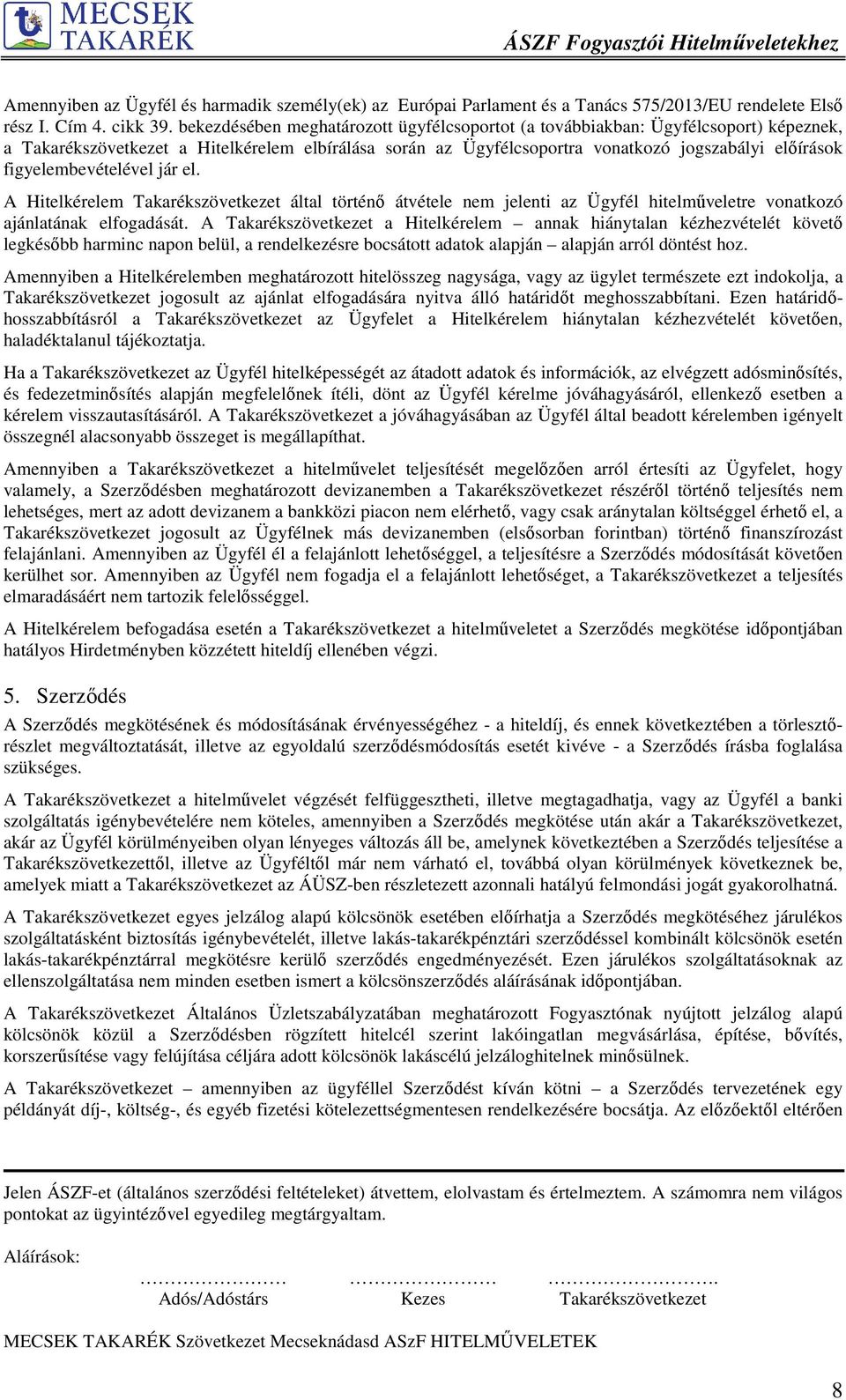 figyelembevételével jár el. A Hitelkérelem Takarékszövetkezet által történő átvétele nem jelenti az Ügyfél hitelműveletre vonatkozó ajánlatának elfogadását.