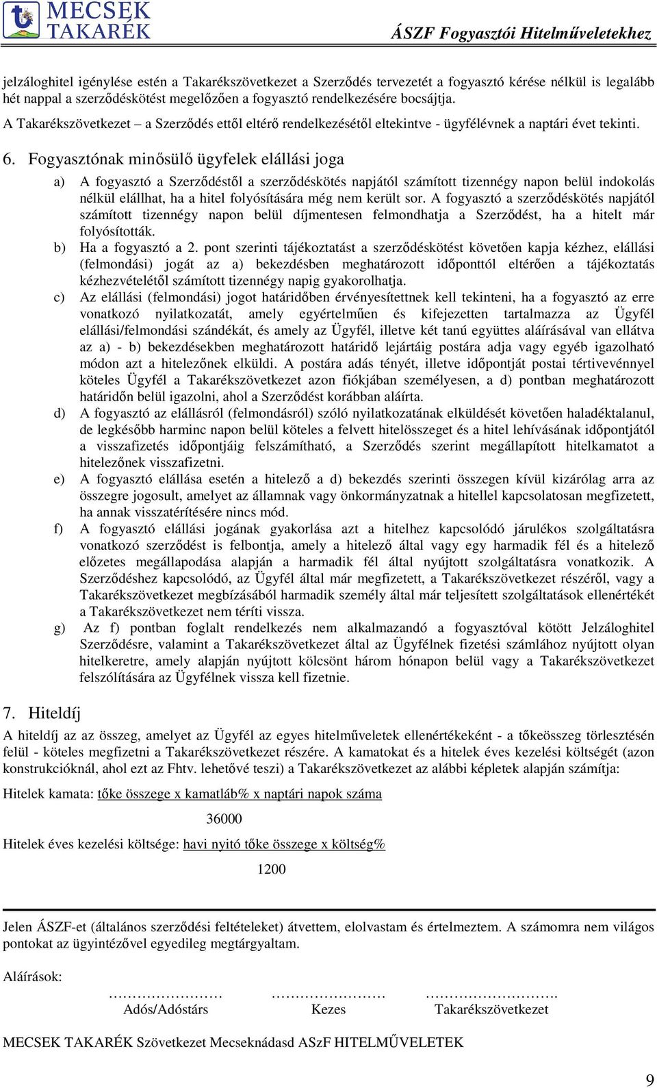 Hiteldíj a) A fogyasztó a Szerződéstől a szerződéskötés napjától számított tizennégy napon belül indokolás nélkül elállhat, ha a hitel folyósítására még nem került sor.