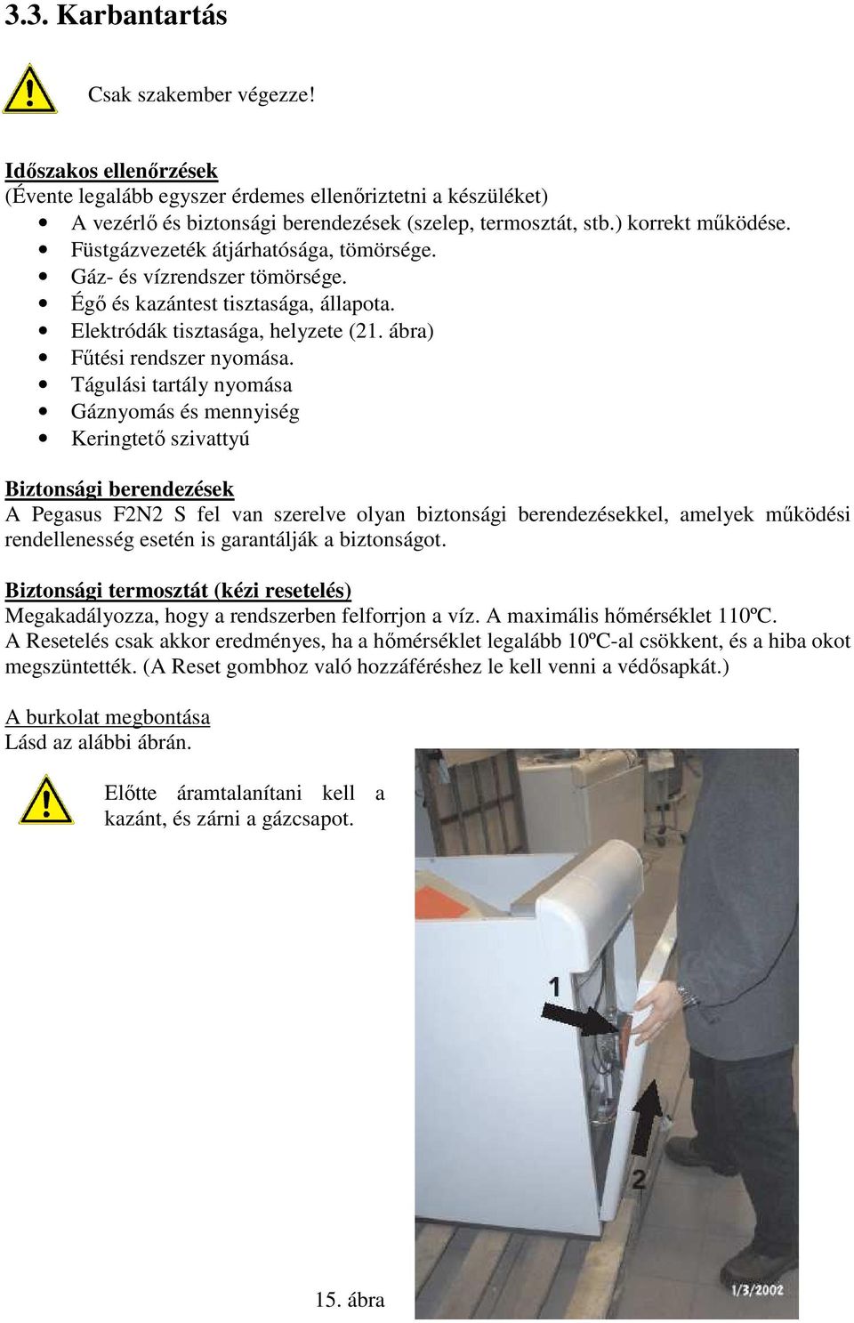 Tágulási tartály nyomása Gáznyomás és mennyiség Keringtetı szivattyú Biztonsági berendezések A Pegasus F2N2 S fel van szerelve olyan biztonsági berendezésekkel, amelyek mőködési rendellenesség esetén