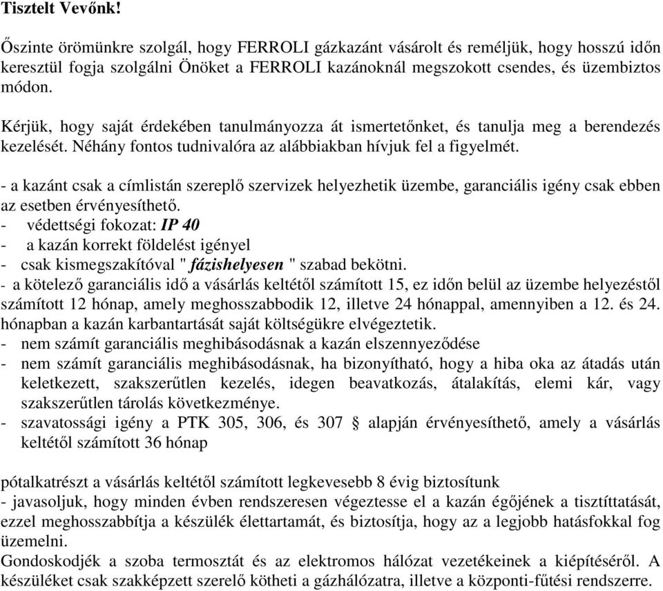 - a kazánt csak a címlistán szereplı szervizek helyezhetik üzembe, garanciális igény csak ebben az esetben érvényesíthetı.