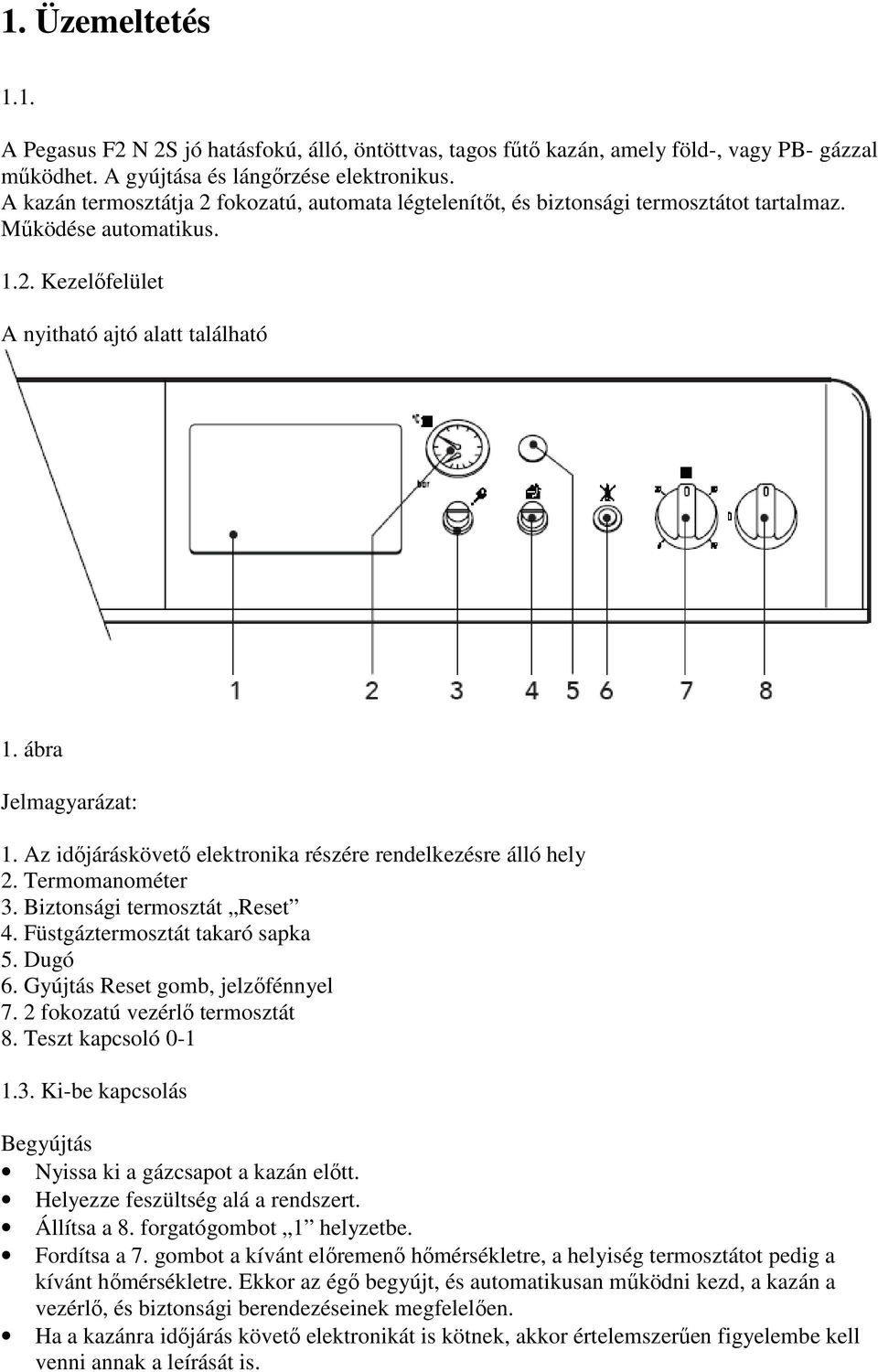 Az idıjáráskövetı elektronika részére rendelkezésre álló hely 2. Termomanométer 3. Biztonsági termosztát Reset 4. Füstgáztermosztát takaró sapka 5. Dugó 6. Gyújtás Reset gomb, jelzıfénnyel 7.
