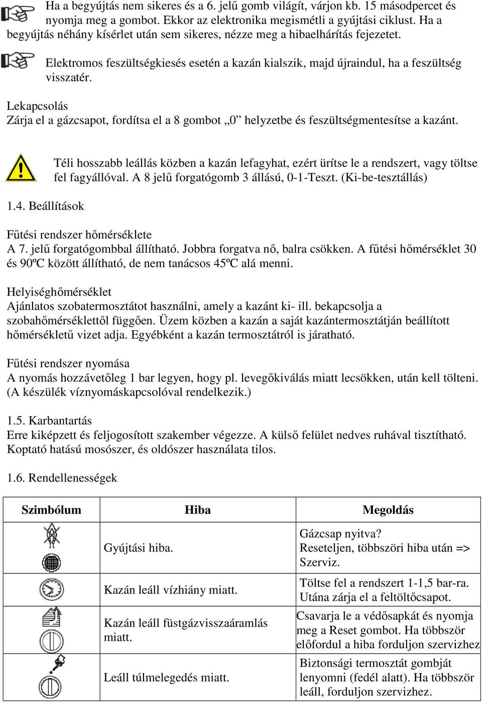 Lekapcsolás Zárja el a gázcsapot, fordítsa el a 8 gombot 0 helyzetbe és feszültségmentesítse a kazánt. 1.4.