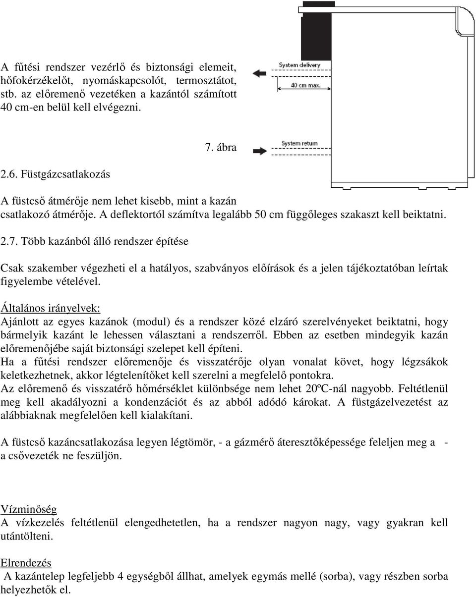 Általános irányelvek: Ajánlott az egyes kazánok (modul) és a rendszer közé elzáró szerelvényeket beiktatni, hogy bármelyik kazánt le lehessen választani a rendszerrıl.