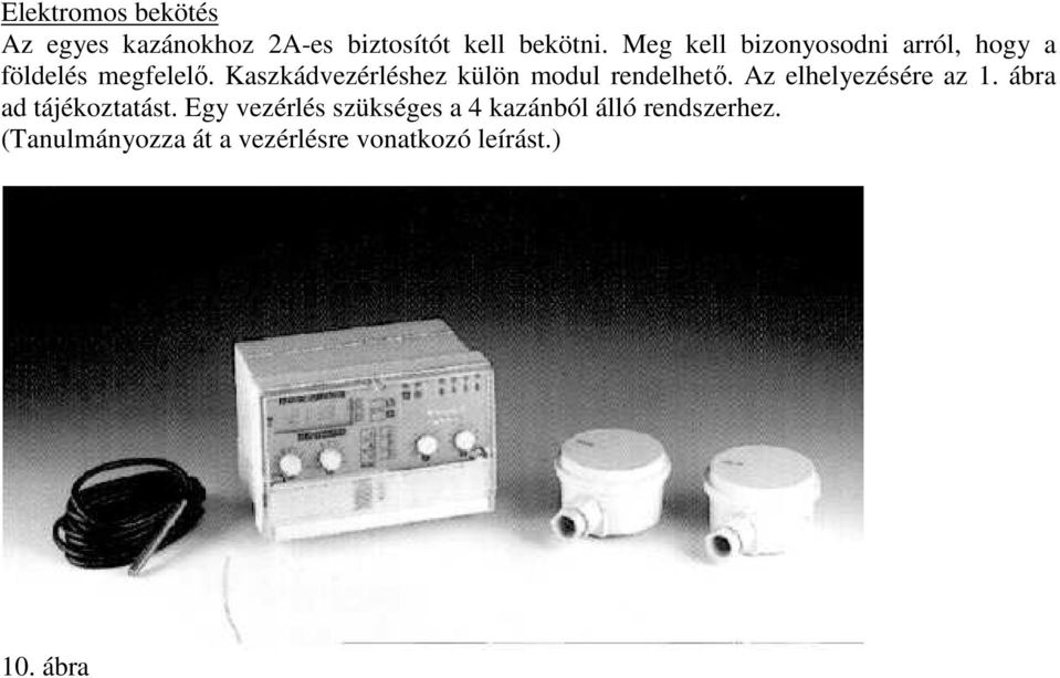 Kaszkádvezérléshez külön modul rendelhetı. Az elhelyezésére az 1.