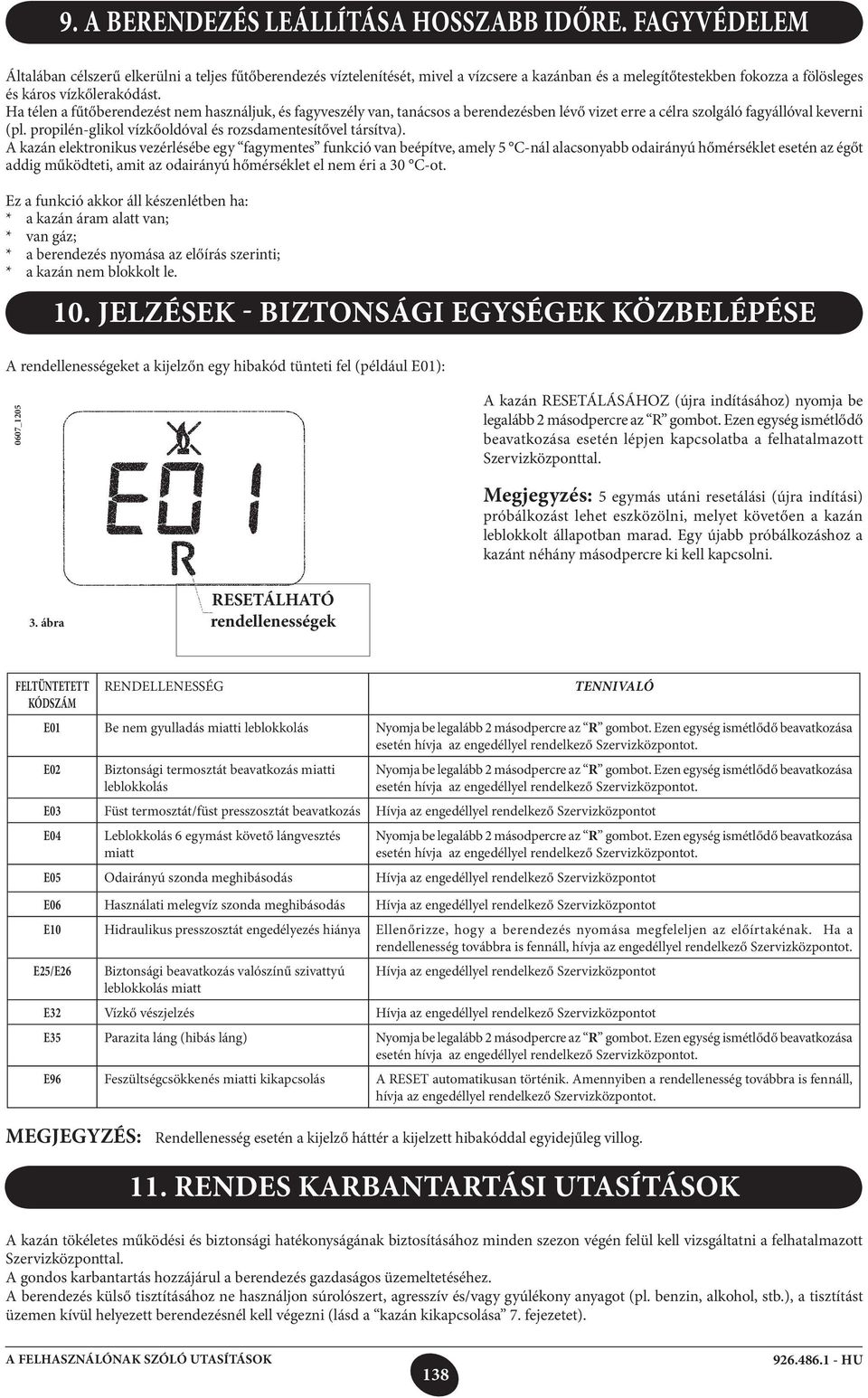 Ha télen a fűtőberendezést nem használjuk, és fagyveszély van, tanácsos a berendezésben lévő vizet erre a célra szolgáló fagyállóval keverni (pl.