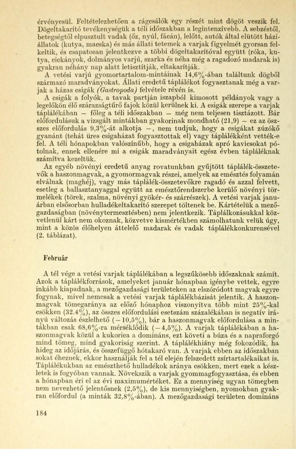 a többi döeitakarítóval eyütt (róka, kutya, cickányok, dolmányos varjú, szarka és néha mé a raadozó madarak is) yakran néhány nap alatt letisztítják, eltakarítják.