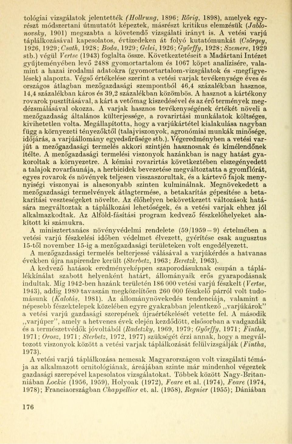 Következtetéseit a Madártani Intézet yűjteményében levő 488 yomortartalom és 067 köpet analízisére, valamint a hazai irodalmi adatokra (yomortartalomvizsálatok és mefiyelések) alapozta.