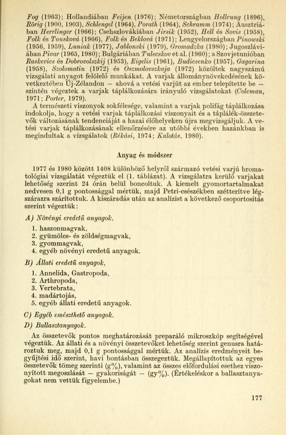 al. (960); a Szovjetunióban Raskevics és Dobrovolszkij (953), Eielis (96), Budicsenko (957), Gaarina (958), Szolomatin (97) és Oszmolovszkaja (97) közöltek nayszámú vizsálati anyaot felölelő munkákat.