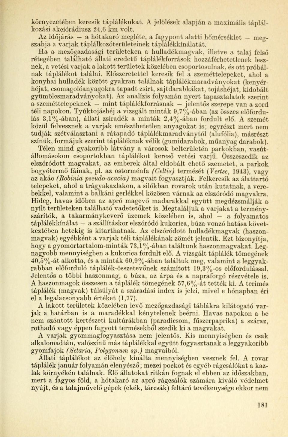 Ha a mezőazdasái területeken a hulladékmavak, illetve a talaj felső réteében található állati eredetű táplálékforrások hozzáférhetetlenek lesznek, a vetési varjak a lakott területek közelében