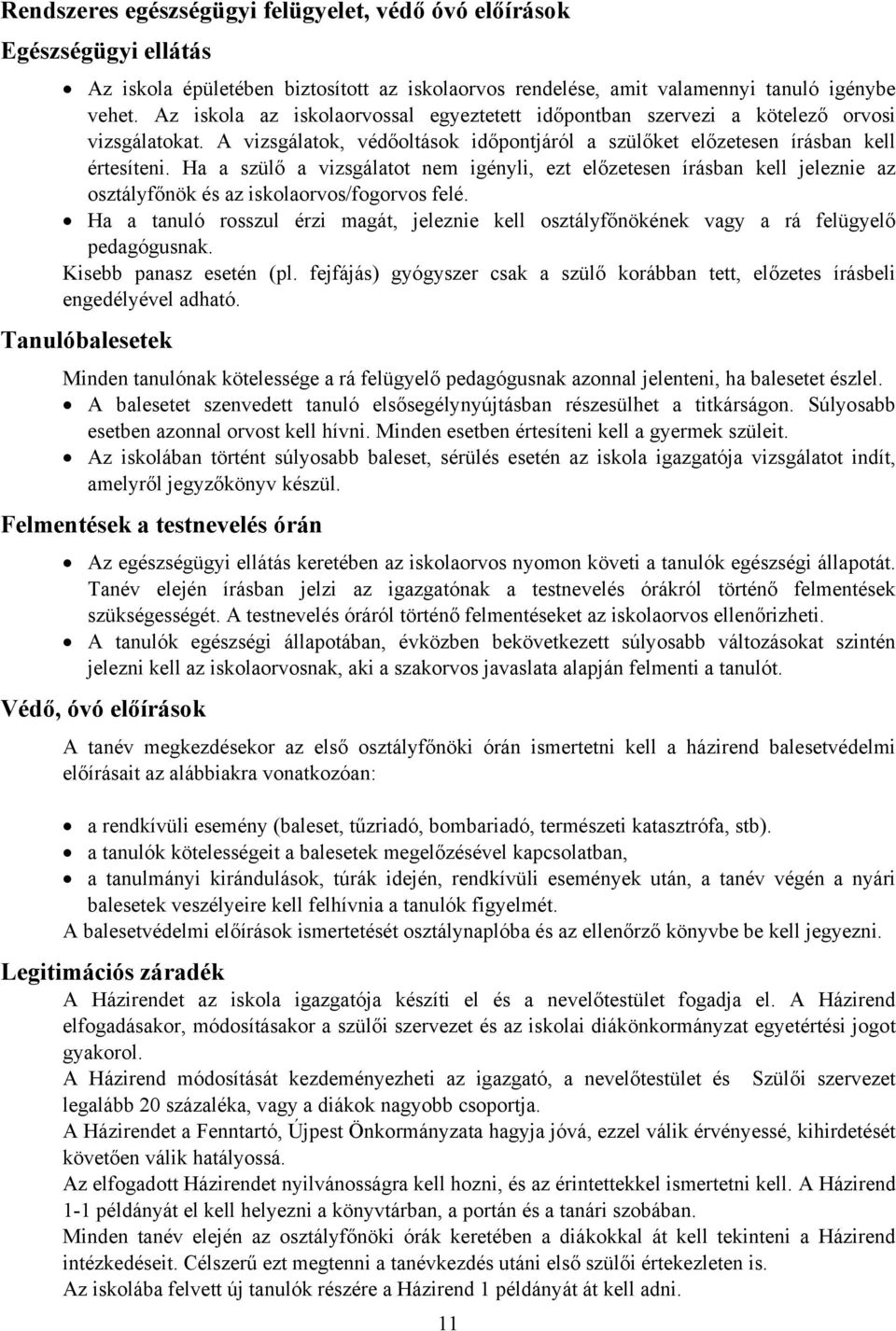 Ha a szülő a vizsgálatot nem igényli, ezt előzetesen írásban kell jeleznie az osztályfőnök és az iskolaorvos/fogorvos felé.