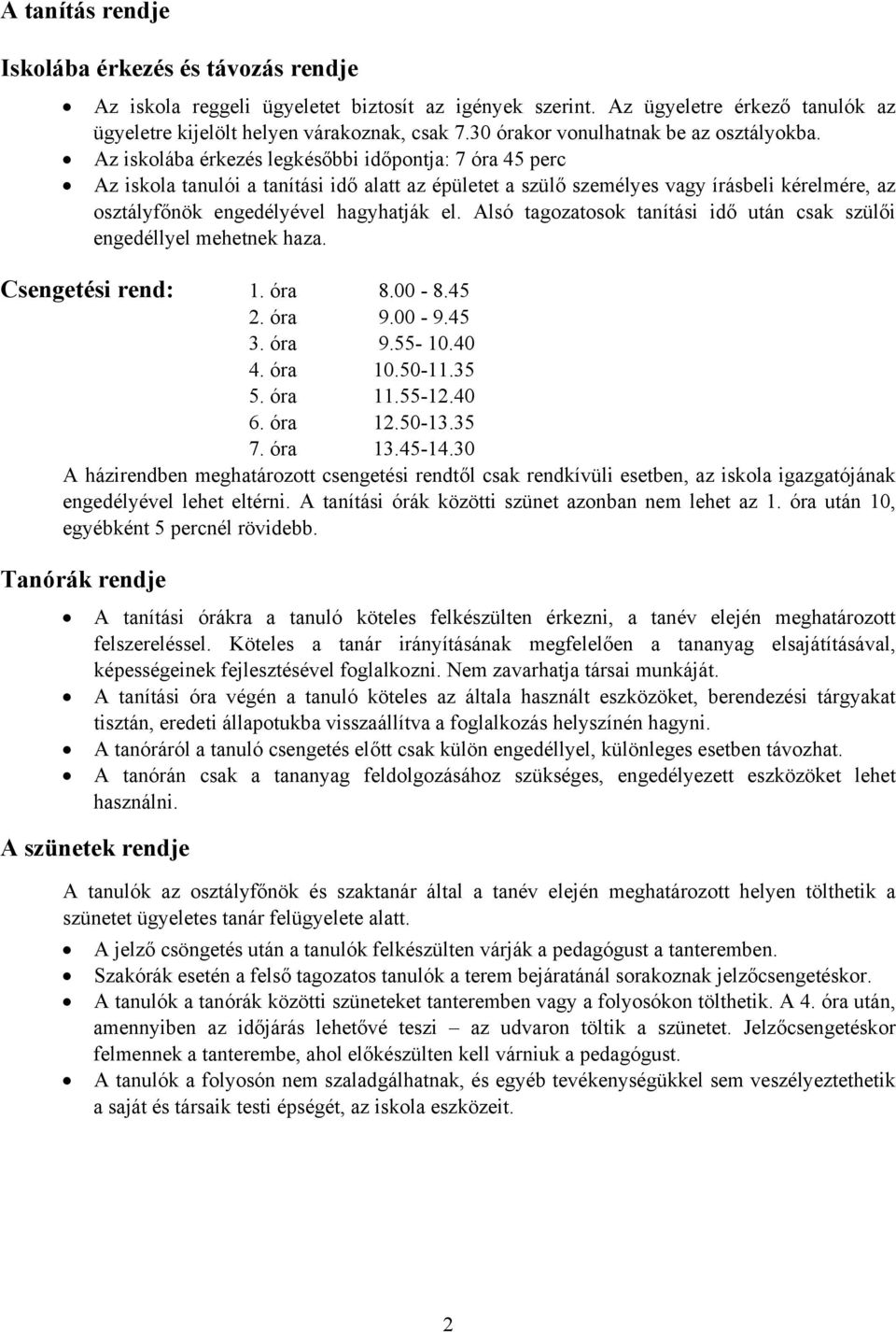 Az iskolába érkezés legkésőbbi időpontja: 7 óra 45 perc Az iskola tanulói a tanítási idő alatt az épületet a szülő személyes vagy írásbeli kérelmére, az osztályfőnök engedélyével hagyhatják el.