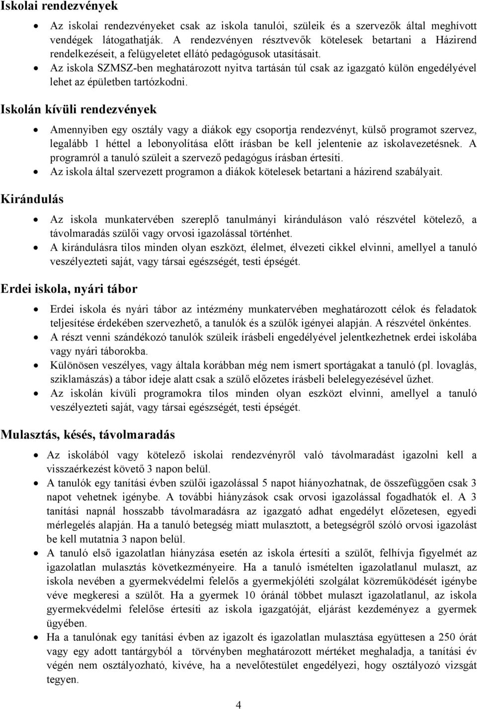 Az iskola SZMSZ-ben meghatározott nyitva tartásán túl csak az igazgató külön engedélyével lehet az épületben tartózkodni.