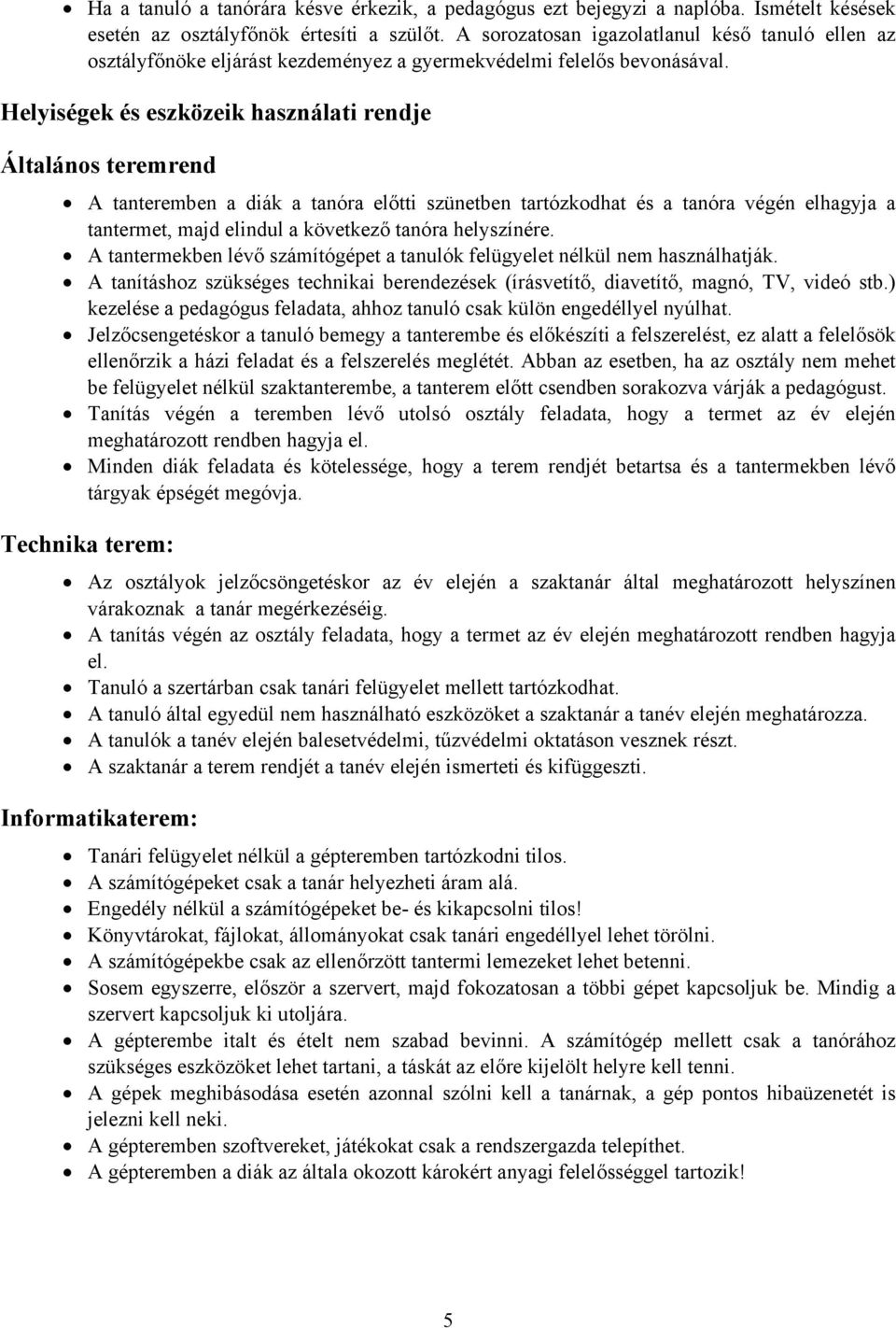 Helyiségek és eszközeik használati rendje Általános teremrend A tanteremben a diák a tanóra előtti szünetben tartózkodhat és a tanóra végén elhagyja a tantermet, majd elindul a következő tanóra