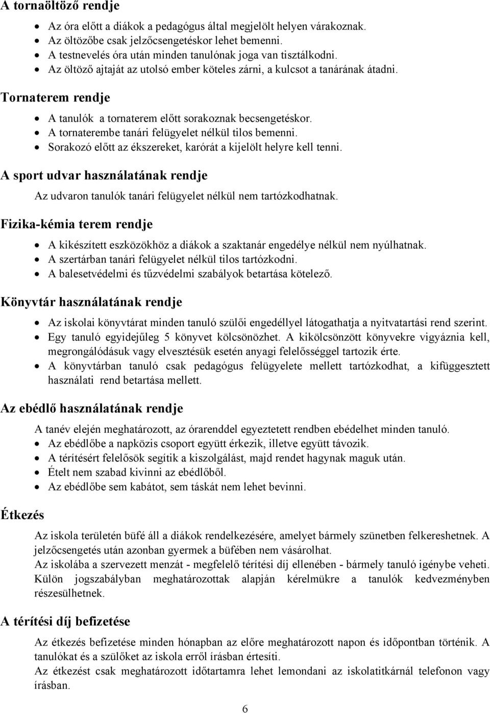 Tornaterem rendje A tanulók a tornaterem előtt sorakoznak becsengetéskor. A tornaterembe tanári felügyelet nélkül tilos bemenni. Sorakozó előtt az ékszereket, karórát a kijelölt helyre kell tenni.