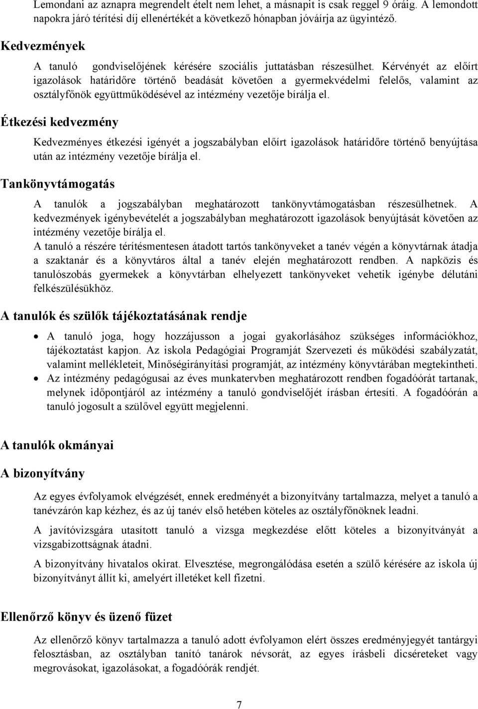 Kérvényét az előírt igazolások határidőre történő beadását követően a gyermekvédelmi felelős, valamint az osztályfőnök együttműködésével az intézmény vezetője bírálja el.