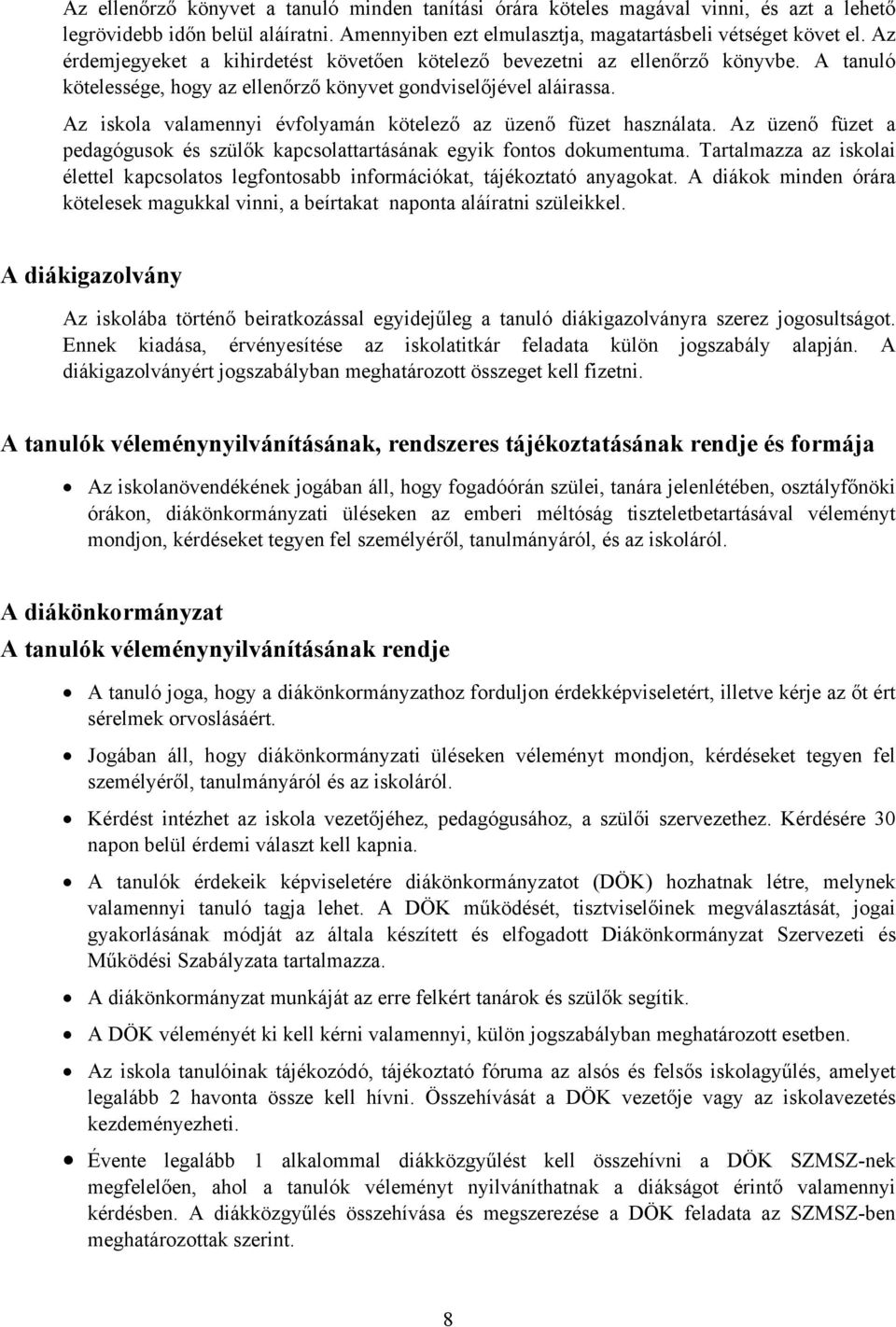 Az iskola valamennyi évfolyamán kötelező az üzenő füzet használata. Az üzenő füzet a pedagógusok és szülők kapcsolattartásának egyik fontos dokumentuma.