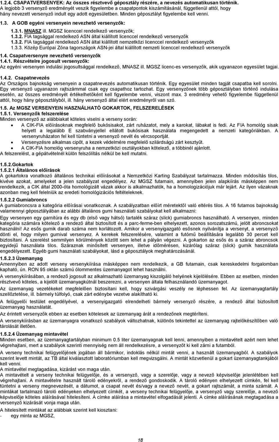 Minden géposztályt figyelembe kell venni. 1.3. A GOB egyéni versenyein nevezhető versenyzők: 1.3.1. MNASZ ill. MGSZ licenccel rendelkező versenyzők; 1.3.2.