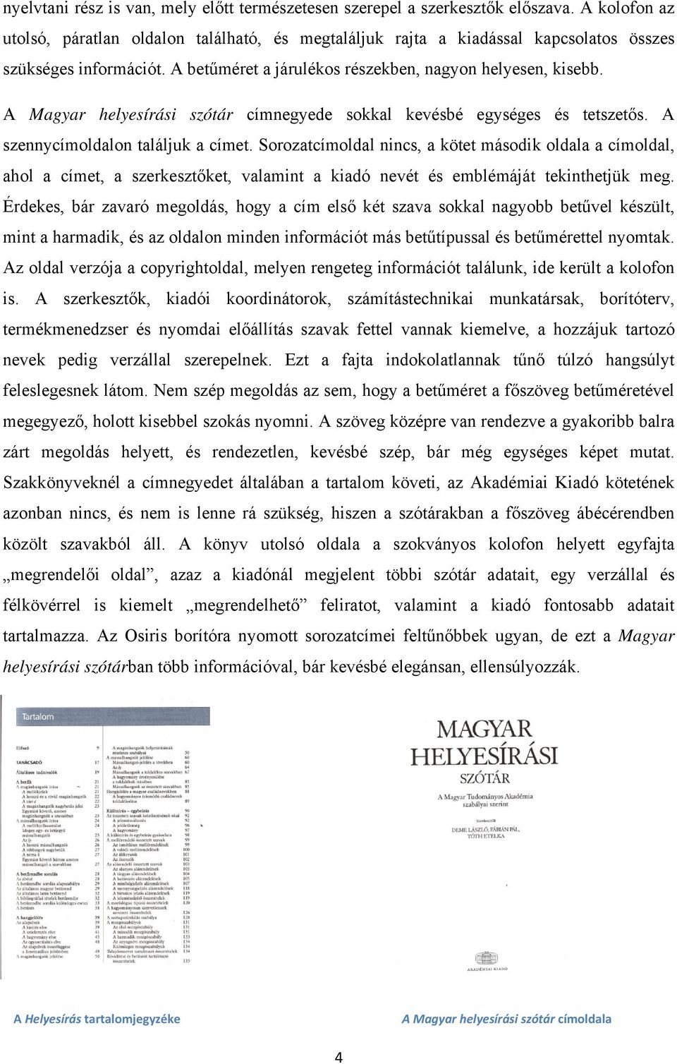 A Magyar helyesírási szótár címnegyede sokkal kevésbé egységes és tetszetős. A szennycímoldalon találjuk a címet.