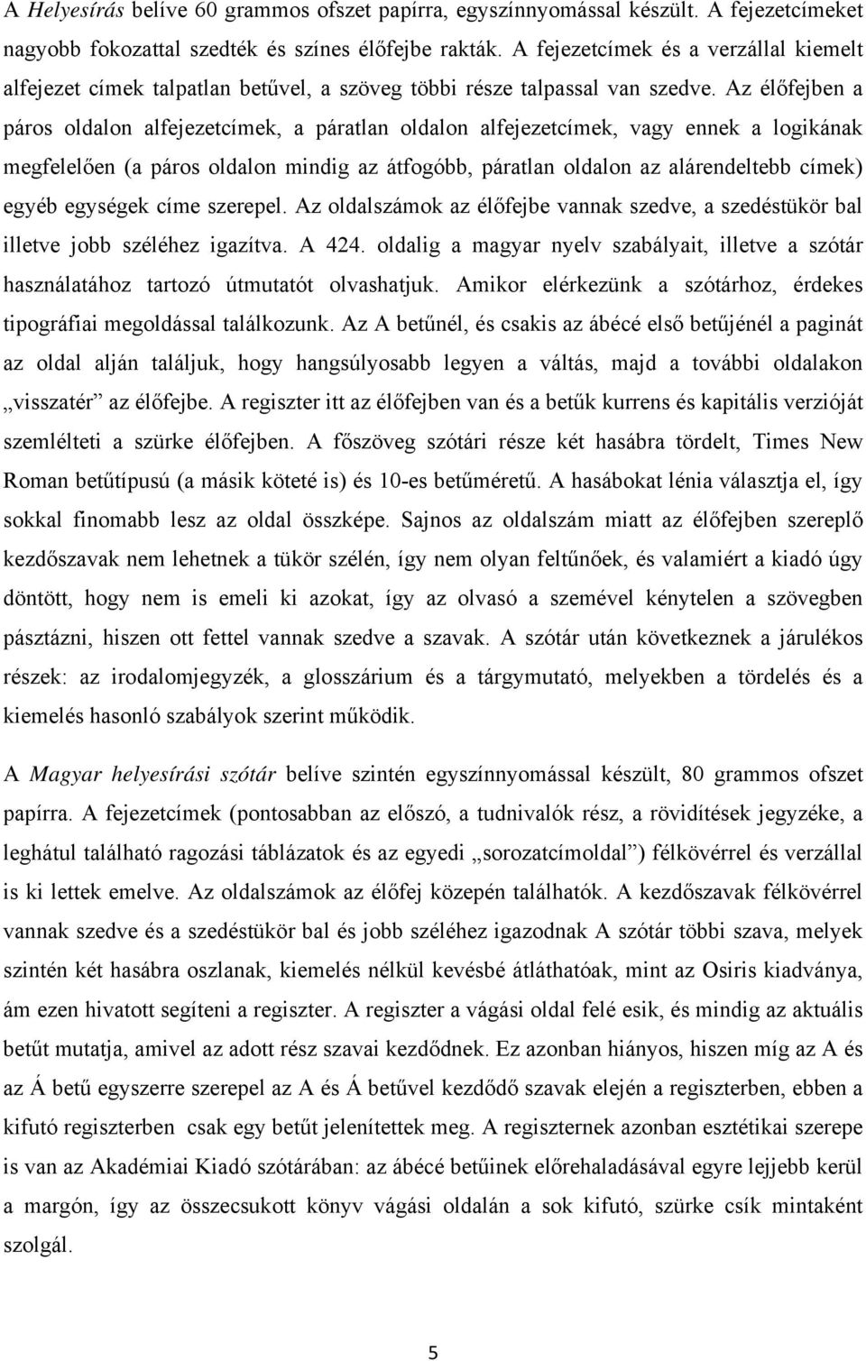 Az élőfejben a páros oldalon alfejezetcímek, a páratlan oldalon alfejezetcímek, vagy ennek a logikának megfelelően (a páros oldalon mindig az átfogóbb, páratlan oldalon az alárendeltebb címek) egyéb