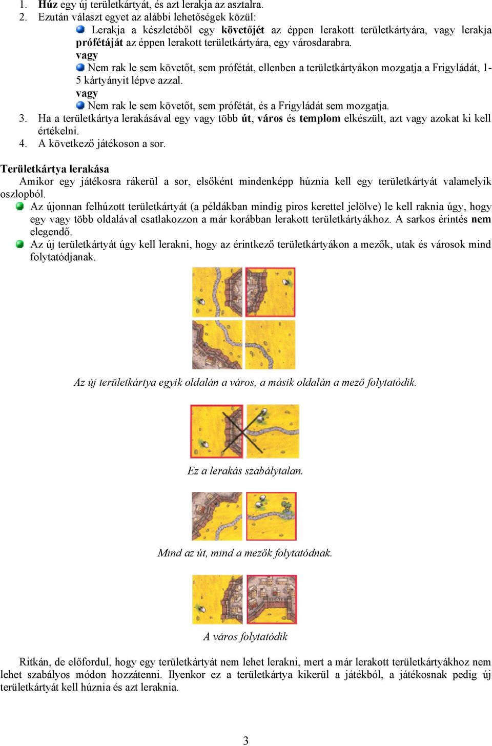 vagy Nem rak le sem követőt, sem prófétát, ellenben a területkártyákon mozgatja a Frigyládát, 1-5 kártyányit lépve azzal. vagy Nem rak le sem követőt, sem prófétát, és a Frigyládát sem mozgatja. 3.