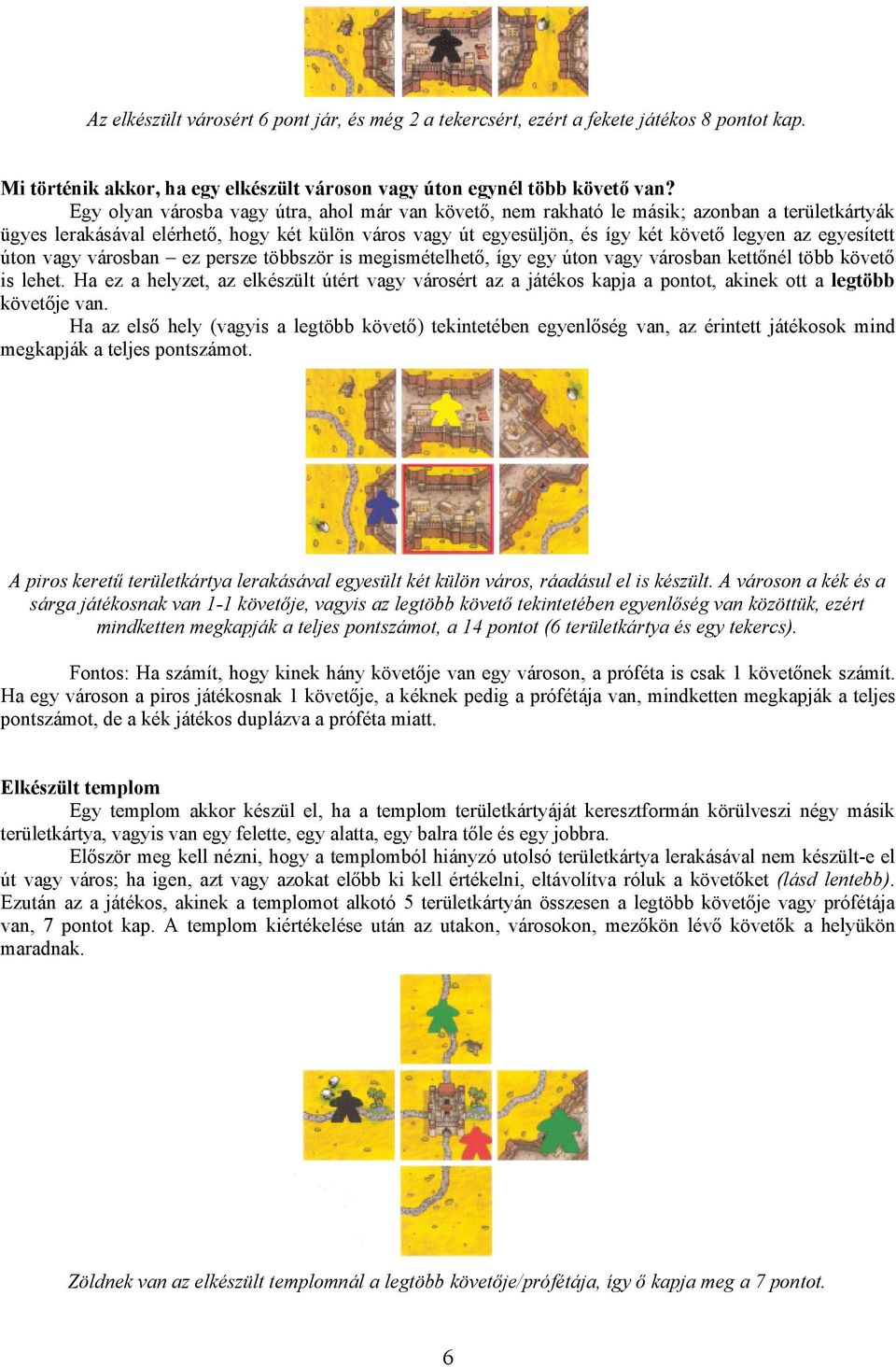 egyesített úton vagy városban ez persze többször is megismételhető, így egy úton vagy városban kettőnél több követő is lehet.