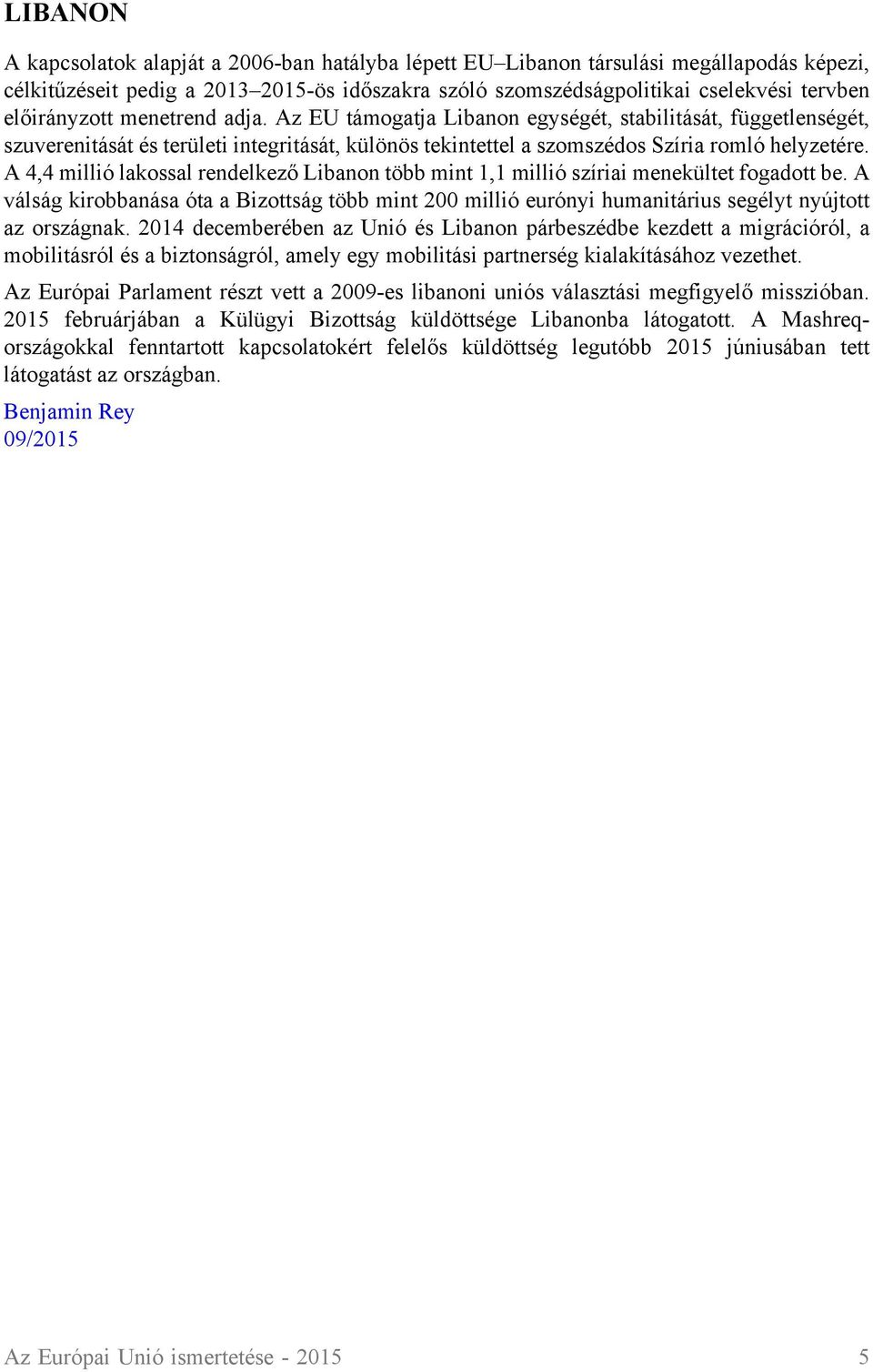 A 4,4 millió lakossal rendelkező Libanon több mint 1,1 millió szíriai menekültet fogadott be.