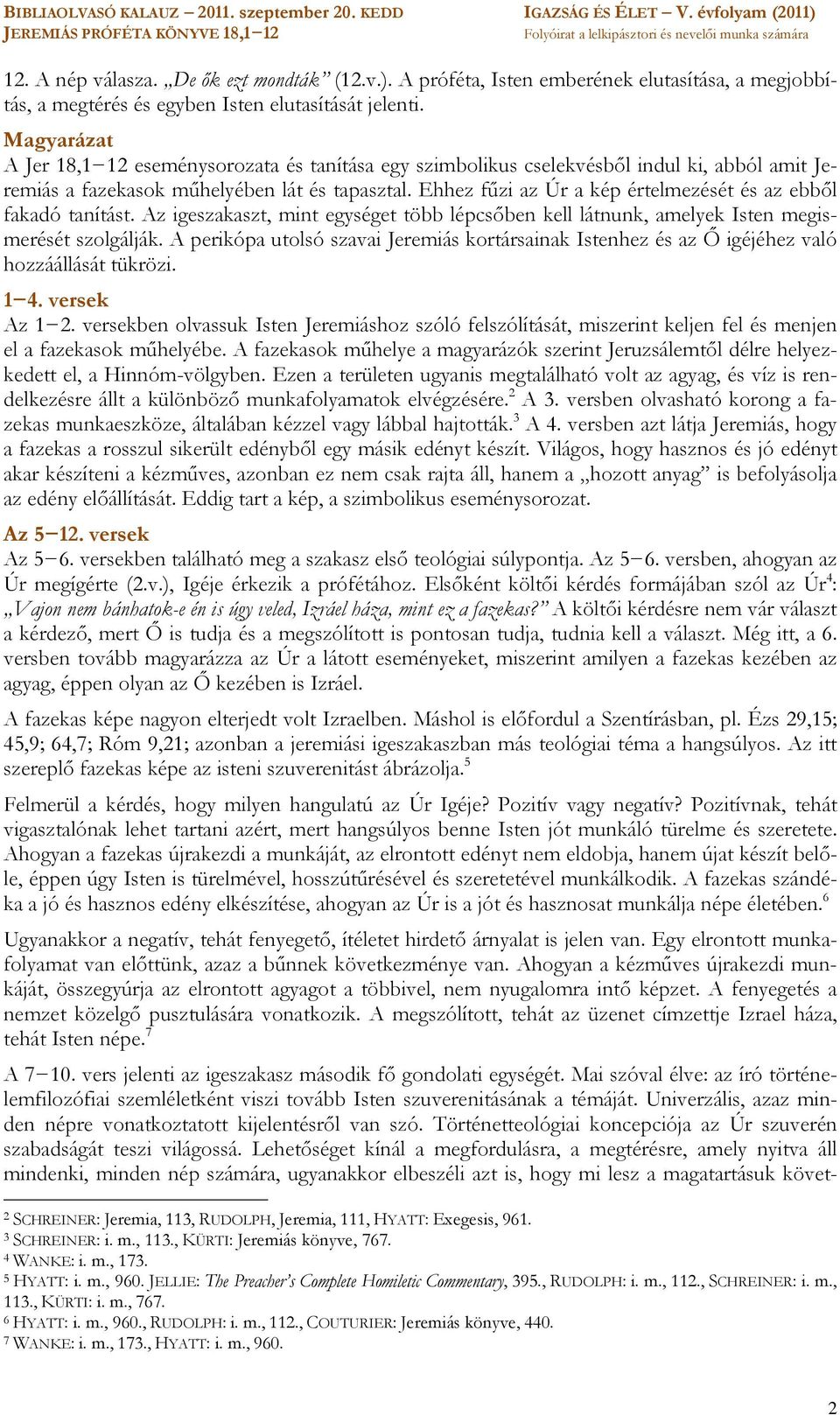 Ehhez fűzi az Úr a kép értelmezését és az ebből fakadó tanítást. Az igeszakaszt, mint egységet több lépcsőben kell látnunk, amelyek Isten megismerését szolgálják.