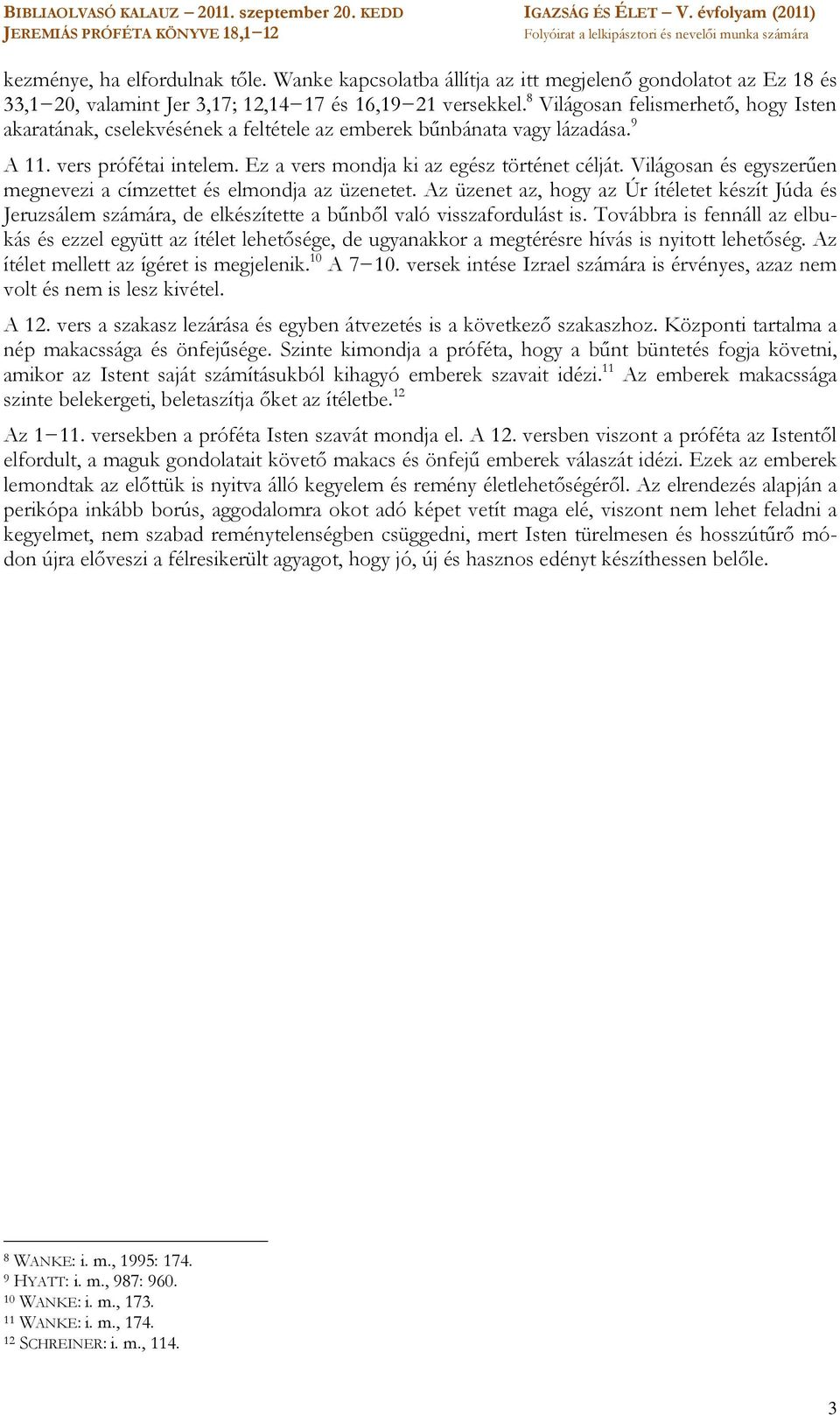 Világosan és egyszerűen megnevezi a címzettet és elmondja az üzenetet. Az üzenet az, hogy az Úr ítéletet készít Júda és Jeruzsálem számára, de elkészítette a bűnből való visszafordulást is.