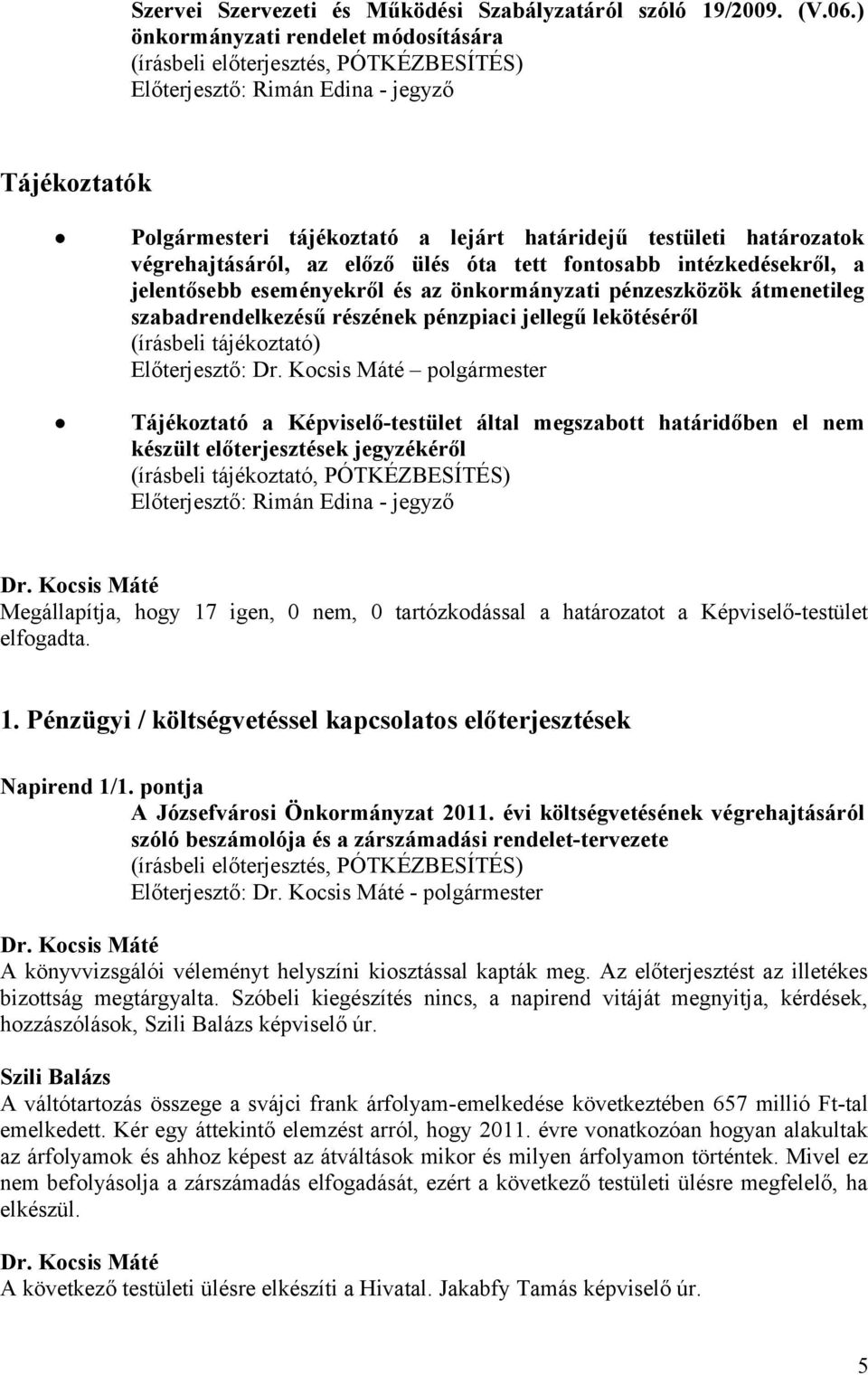 végrehajtásáról, az előző ülés óta tett fontosabb intézkedésekről, a jelentősebb eseményekről és az önkormányzati pénzeszközök átmenetileg szabadrendelkezésű részének pénzpiaci jellegű lekötéséről