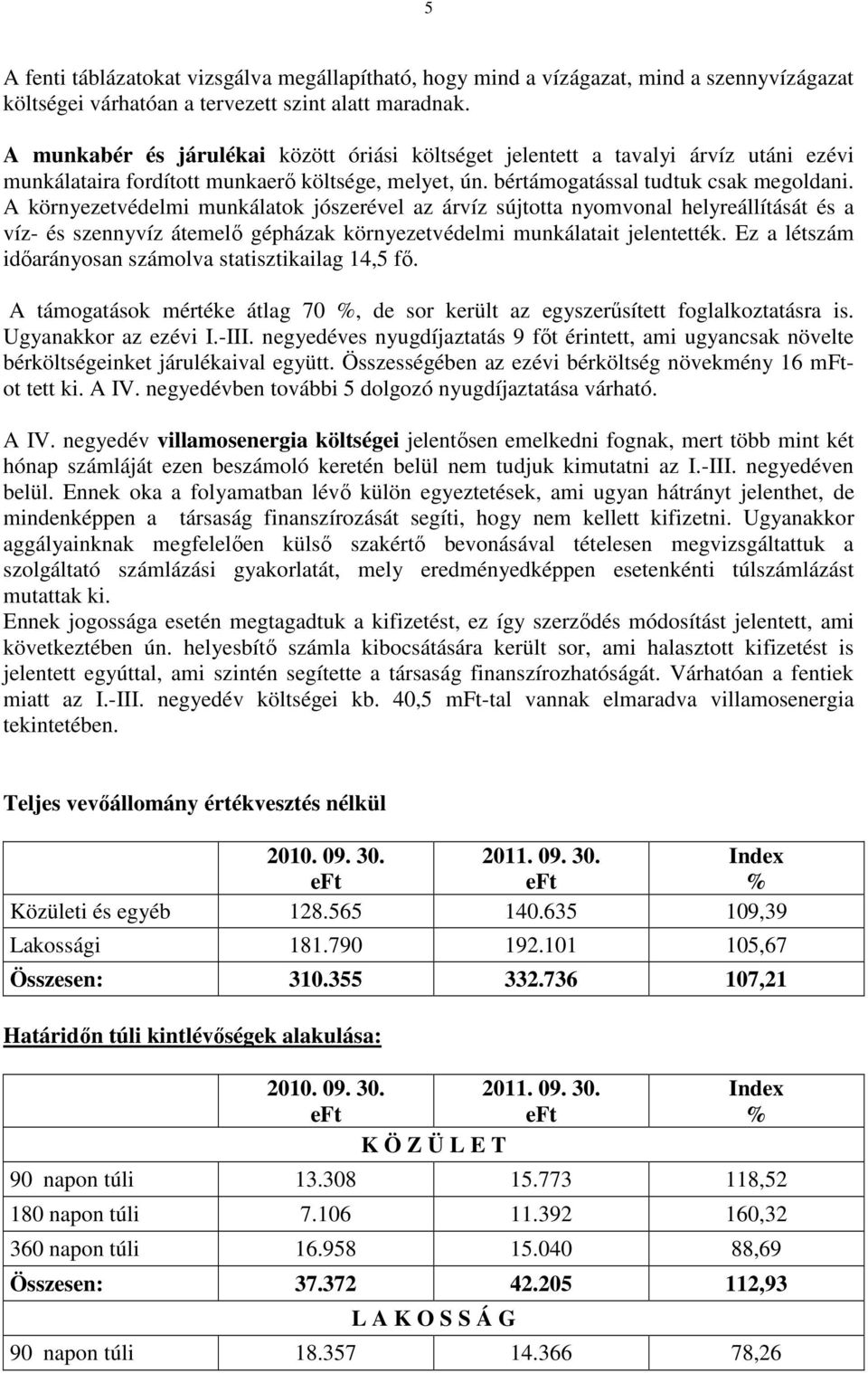 A környezetvédelmi munkálatok jószerével az árvíz sújtotta nyomvonal helyreállítását és a víz- és szennyvíz átemelı gépházak környezetvédelmi munkálatait jelentették.