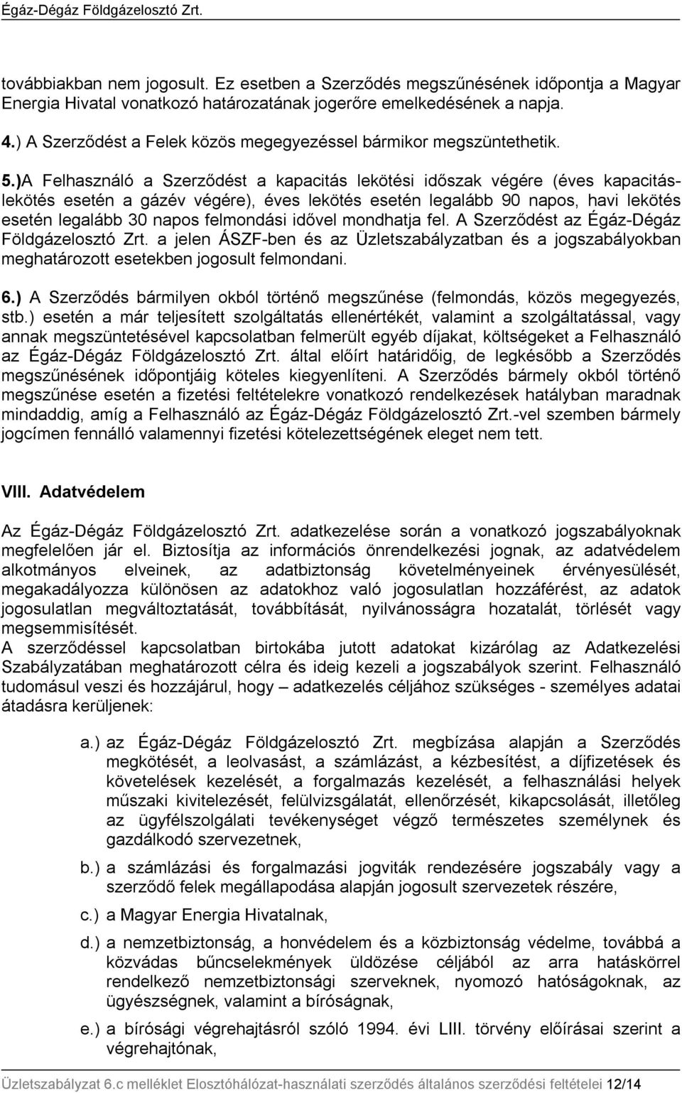 )A Felhasználó a Szerződést a kapacitás lekötési időszak végére (éves kapacitáslekötés esetén a gázév végére), éves lekötés esetén legalább 90 napos, havi lekötés esetén legalább 30 napos felmondási