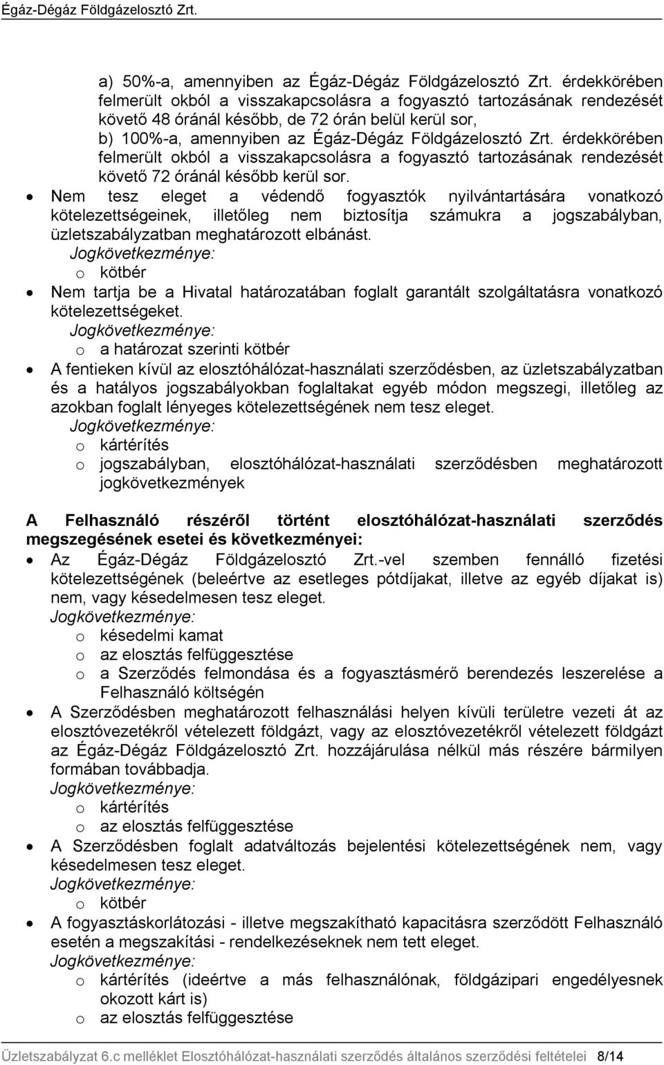 érdekkörében felmerült okból a visszakapcsolásra a fogyasztó tartozásának rendezését követő 72 óránál később kerül sor.