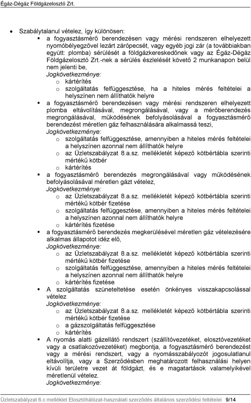 -nek a sérülés észlelését követő 2 munkanapon belül nem jelenti be, o szolgáltatás felfüggesztése, ha a hiteles mérés feltételei a helyszínen nem állíthatók helyre a fogyasztásmérő berendezésen vagy