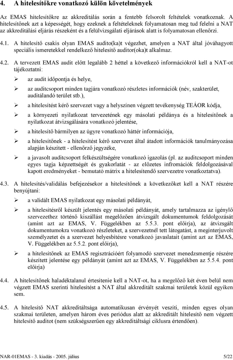 1. A hitelesítõ csakis olyan EMAS audito(ka)t végezhet, amelyen a NAT által jóváhagyott speciális ismeretekkel rendelkezõ hitelesítõ auditor(oka)t alkalmaz. 4.2.