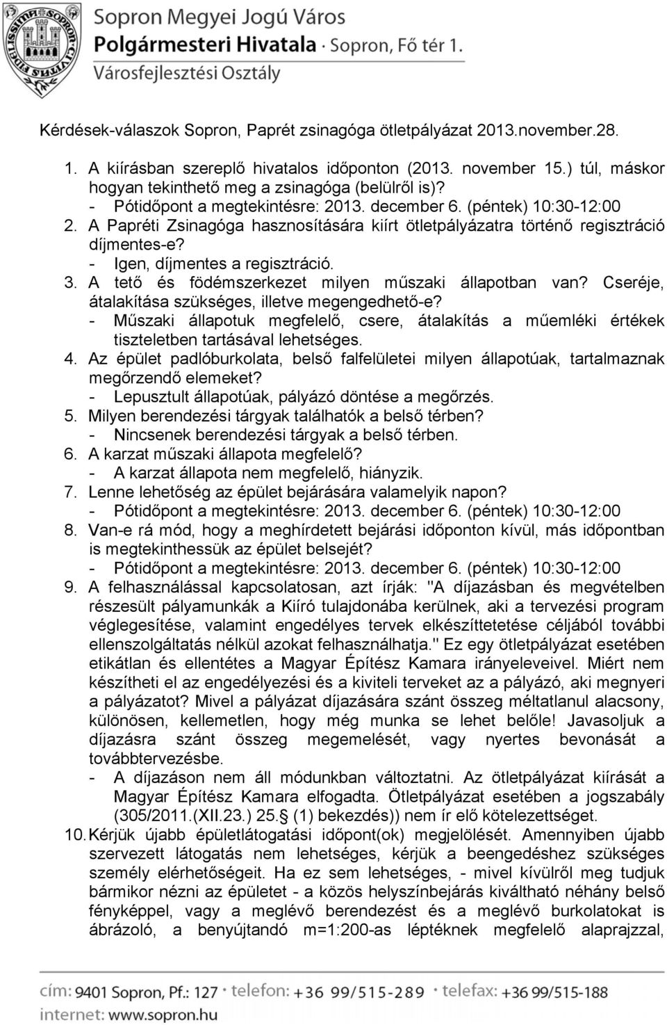 Cseréje, átalakítása szükséges, illetve megengedhető-e? - Műszaki állapotuk megfelelő, csere, átalakítás a műemléki értékek tiszteletben tartásával lehetséges. 4.