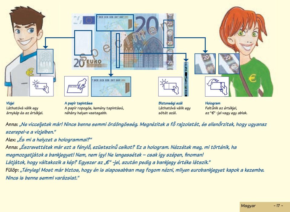 Alex: És mi a helyzet a hologrammal? Anna: Észrevettétek már ezt a fénylo, ezüstszínu csíkot? Ez a hologram. Nézzétek meg, mi történik, ha megmozgatjátok a bankjegyet! Nem, nem így!