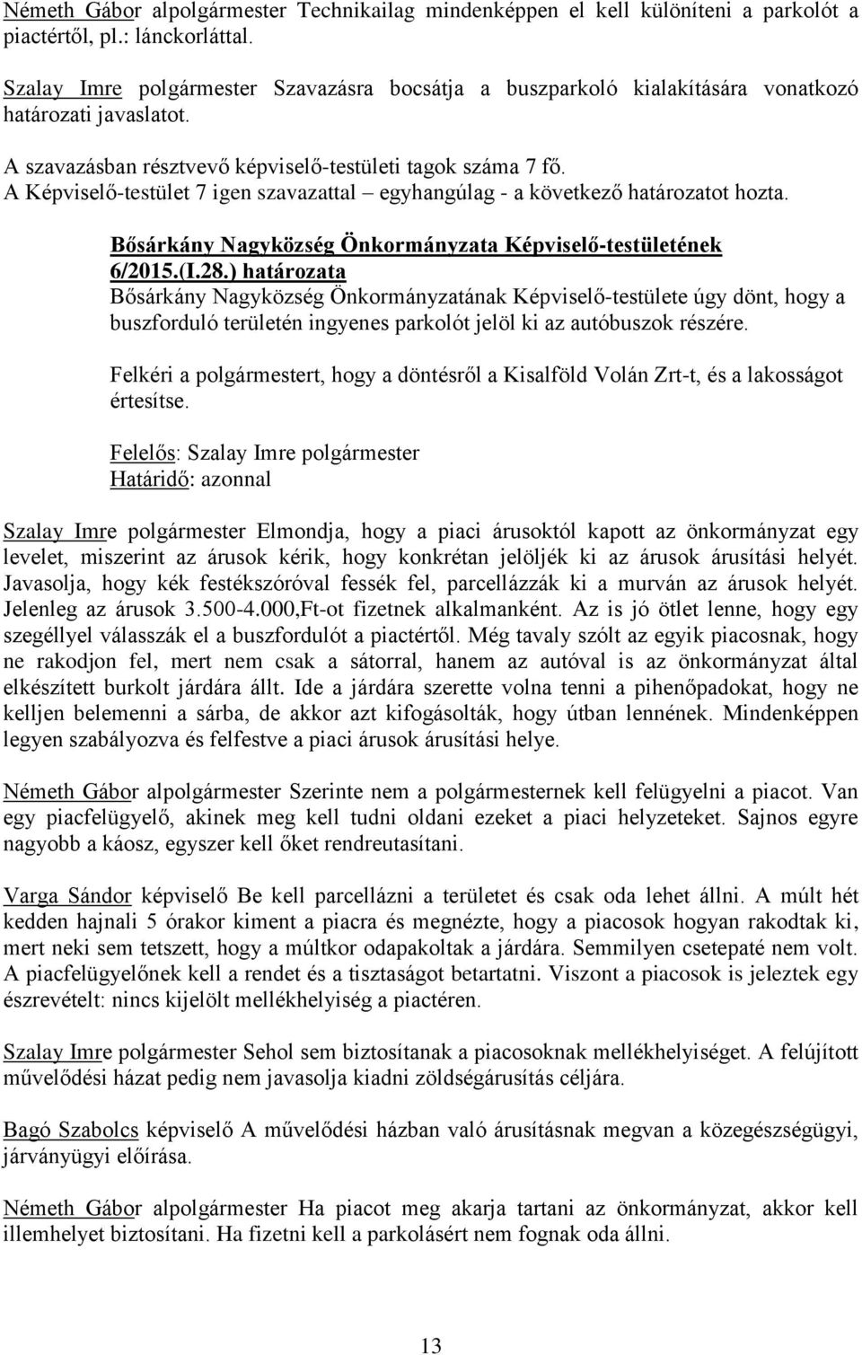 (I.28.) határozata Bősárkány Nagyközség Önkormányzatának Képviselő-testülete úgy dönt, hogy a buszforduló területén ingyenes parkolót jelöl ki az autóbuszok részére.