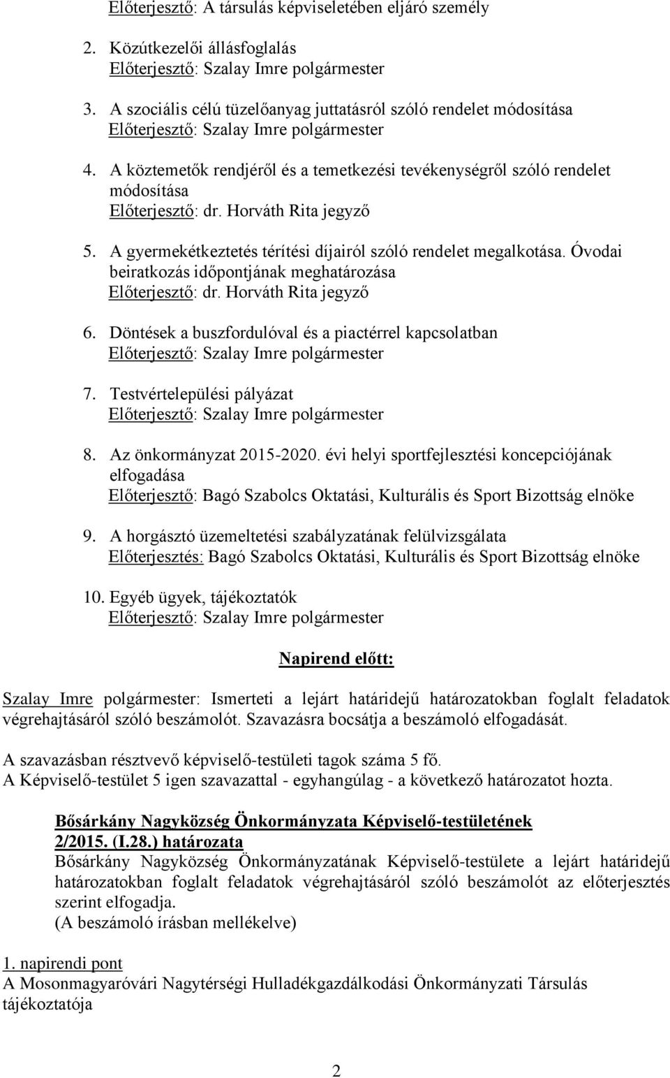 Óvodai beiratkozás időpontjának meghatározása Előterjesztő: dr. Horváth Rita jegyző 6. Döntések a buszfordulóval és a piactérrel kapcsolatban 7. Testvértelepülési pályázat 8.