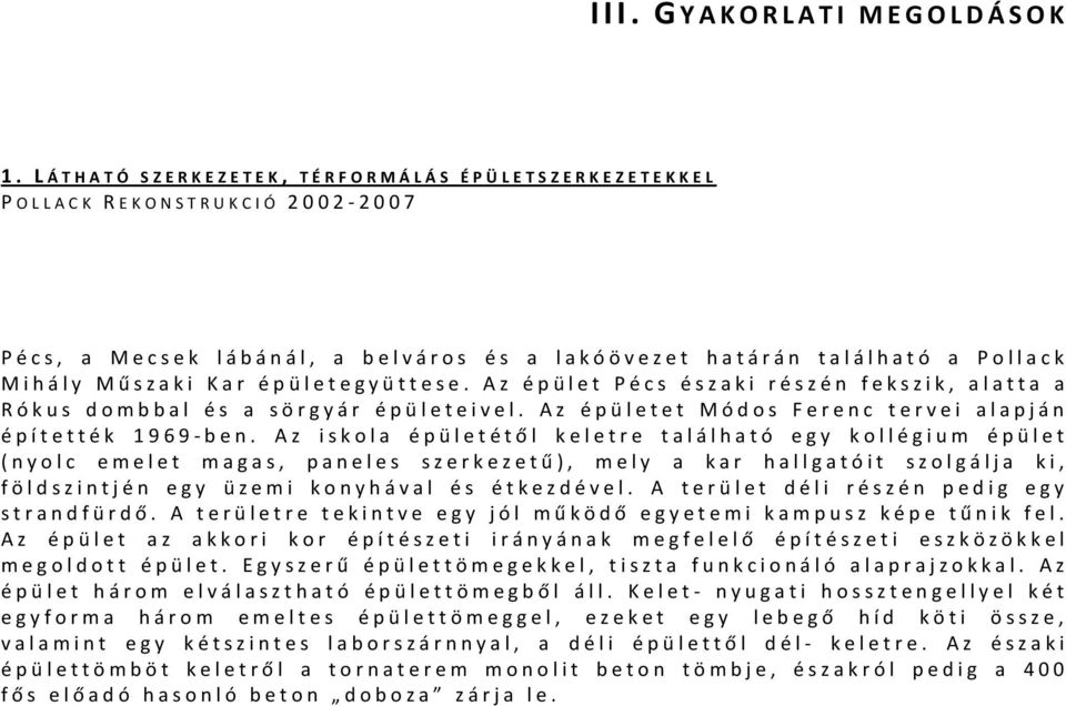 épületegyüttese. Az épület Pécs északi részén fekszik, alatta a Rókus dombbal és a sörgyár épületeivel. Az épületet Módos Ferenc tervei alapján építették 1969-ben.