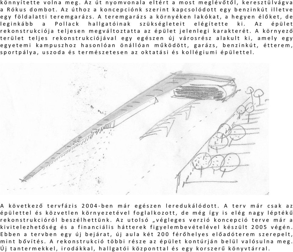 A környező terület teljes rekonstrukciójával egy egészen új városrész alakult ki, amely egy egyetemi kampuszhoz hasonlóan önállóan működött, garázs, benzinkút, étterem, sportpálya, uszoda és