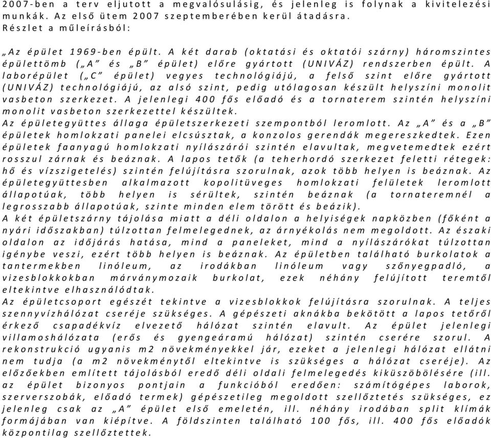 A laborépület ( C épület) vegyes technológiájú, a felső szint előre gyártott (UNIVÁZ) technológiájú, az alsó szint, pedig utólagosan készült helyszíni monolit vasbeton szerkezet.