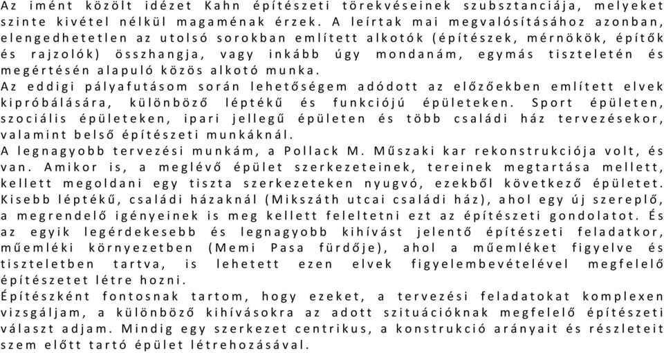 megértésén alapuló közös alkotó munka. Az eddigi pályafutásom során lehetőségem adódott az előzőekben említett elvek kipróbálására, különböző léptékű és funkciójú épületeken.