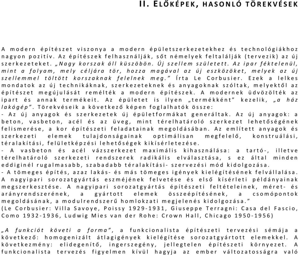 Az ipar féktelenül, mint a folyam, mely céljára tör, hozza magával az új eszközöket, melyek az új szellemmel töltött korszaknak felelnek meg. Írta Le Corbusier.
