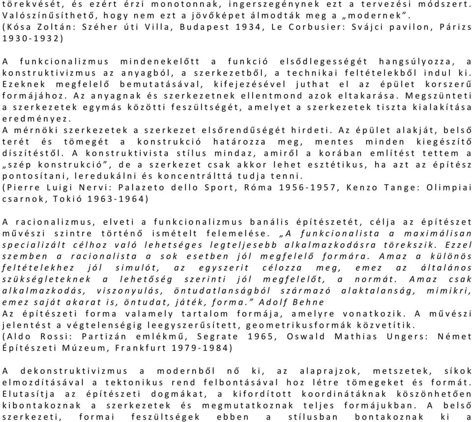 a szerkezetből, a technikai feltételekből indul ki. Ezeknek megfelelő bemutatásával, kifejezésével juthat el az épület korszerű formájához. Az anyagnak és szerkezetnek ellentmond azok eltakarása.